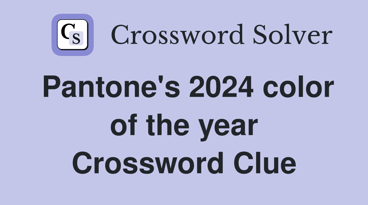 Pantone's 2024 color of the year Crossword Clue Answers Crossword